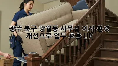 광주 북구 망월동 사무실 이사, 환경 개선으로 업무 효율 UP!